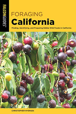 Foraging California: Finding, Identifying, And Preparing Edible Wild Foods In California (Foraging Series)