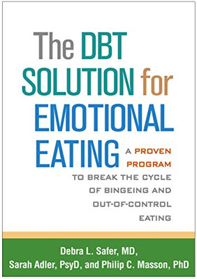 The Dbt Solution For Emotional Eating: A Proven Program To Break The Cycle Of Bingeing And Out-Of-Control Eating