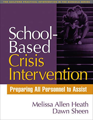 School-Based Crisis Intervention: Preparing All Personnel To Assist (The Guilford Practical Intervention In The Schools Series)