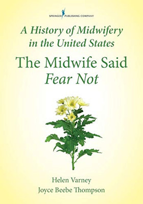 A History Of Midwifery In The United States: The Midwife Said Fear Not