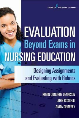 Evaluation Beyond Exams In Nursing Education: Designing Assignments And Evaluating With Rubrics