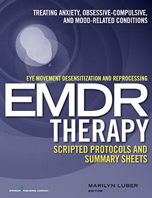 Eye Movement Desensitization And Reprocessing (Emdr)Therapy Scripted Protocols And Summary Sheets: Treating Anxiety, Obsessive-Compulsive, And Mood-Related Conditions