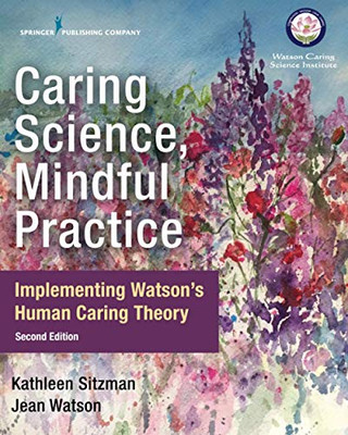 Caring Science, Mindful Practice: Implementing Watson’S Human Caring Theory