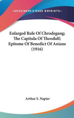 Enlarged Rule Of Chrodegang; The Capitula Of Theodulf; Epitome Of Benedict Of Aniane (1916)