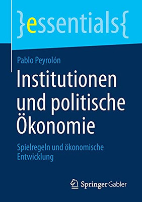 Institutionen Und Politische ÖKonomie: Spielregeln Und öKonomische Entwicklung (Essentials) (German Edition)