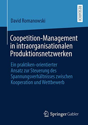 Coopetition-Management In Intraorganisationalen Produktionsnetzwerken: Ein Praktiken-Orientierter Ansatz Zur Steuerung Des Spannungsverhã¤Ltnisses Zwischen Kooperation Und Wettbewerb (German Edition)