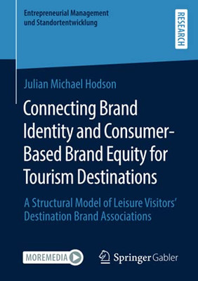 Connecting Brand Identity And Consumer-Based Brand Equity For Tourism Destinations: A Structural Model Of Leisure Visitors’ Destination Brand ... Management Und Standortentwicklung)