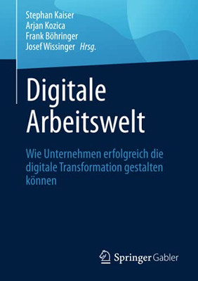 Digitale Arbeitswelt: Wie Unternehmen Erfolgreich Die Digitale Transformation Gestalten Kã¶Nnen (German Edition)