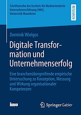Digitale Transformation Und Unternehmenserfolg: Eine Branchenã¼Bergreifende Empirische Untersuchung Zu Konzeption, Messung Und Wirkung Organisationaler ... (Imu), Universitã¤T Mannheim) (German Edition)