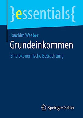 Grundeinkommen: Eine öKonomische Betrachtung (Essentials) (German Edition)