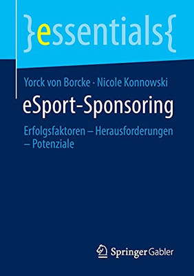 Esport-Sponsoring: Erfolgsfaktoren Â Herausforderungen Â Potenziale (Essentials) (German Edition)