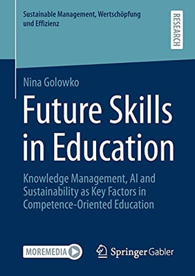 Future Skills In Education: Knowledge Management, Ai And Sustainability As Key Factors In Competence-Oriented Education (Sustainable Management, Wertsch??Pfung Und Effizienz)