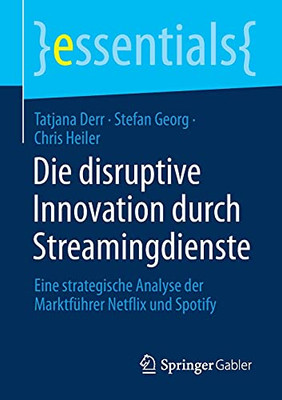 Die Disruptive Innovation Durch Streamingdienste: Eine Strategische Analyse Der Marktfã¼Hrer Netflix Und Spotify (Essentials) (German Edition)