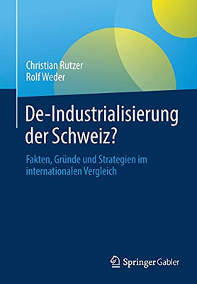 De-Industrialisierung Der Schweiz?: Fakten, Gr??Nde Und Strategien Im Internationalen Vergleich (German Edition)
