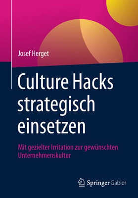 Culture Hacks Strategisch Einsetzen: Mit Gezielter Irritation Zur Gewã¼Nschten Unternehmenskultur (German Edition)