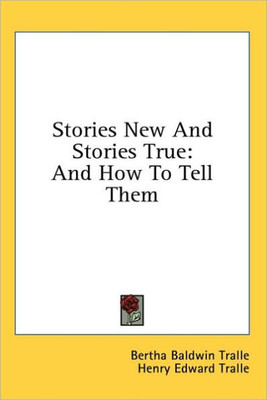 Stories New And Stories True: And How To Tell Them