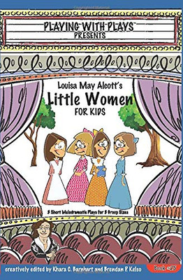 Louisa May Alcott's Little Women for Kids: 3 Short Melodramatic Plays for 3 Group Sizes (Playing With Plays)