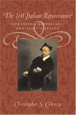 The Lost Italian Renaissance: Humanists, Historians, And Latin'S Legacy