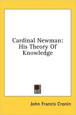 Cardinal Newman: His Theory Of Knowledge