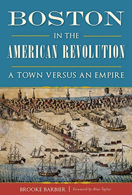 Boston In The American Revolution: A Town Versus An Empire (Military)