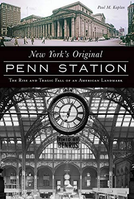 New York'S Original Penn Station: The Rise And Tragic Fall Of An American Landmark (Landmarks)