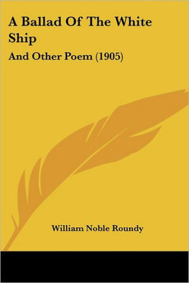 A Ballad Of The White Ship: And Other Poem (1905)