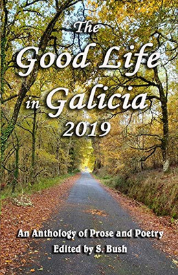 The Good Life in Galicia 2019: An Anthology of Prose and Poetry