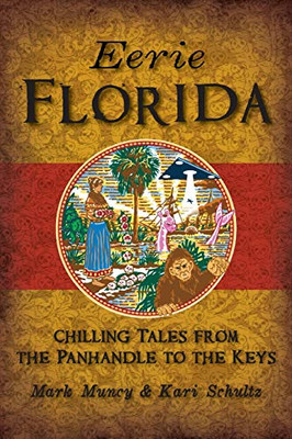 Eerie Florida: Chilling Tales From The Panhandle To The Keys (American Legends)