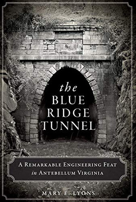 The Blue Ridge Tunnel: A Remarkable Engineering Feat In Antebellum Virginia (Transportation)