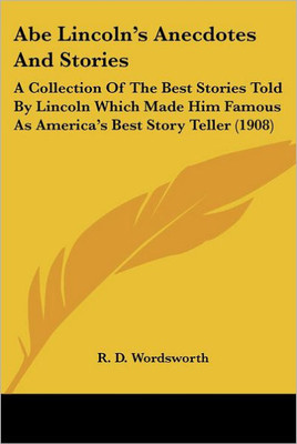 Abe Lincoln's Anecdotes And Stories: A Collection Of The Best Stories Told By Lincoln Which Made Him Famous As America's Best Story Teller (1908)