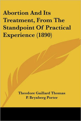 Abortion And Its Treatment, From The Standpoint Of Practical Experience (1890)