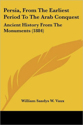 Persia, From The Earliest Period To The Arab Conquest: Ancient History From The Monuments (1884)