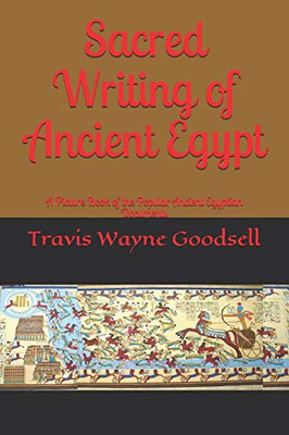 Sacred Writing of Ancient Egypt: A Picture Book of the Popular Ancient Egyptian Documents