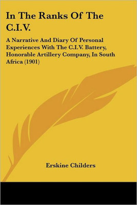 In The Ranks Of The C.I.V.: A Narrative And Diary Of Personal Experiences With The C.I.V. Battery, Honorable Artillery Company, In South Africa (1901)