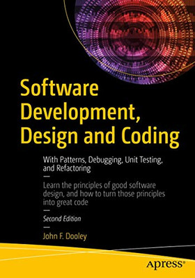 Software Development, Design And Coding: With Patterns, Debugging, Unit Testing, And Refactoring