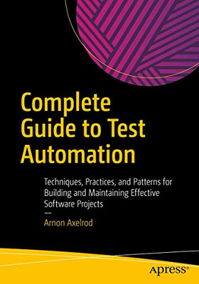 Complete Guide To Test Automation: Techniques, Practices, And Patterns For Building And Maintaining Effective Software Projects