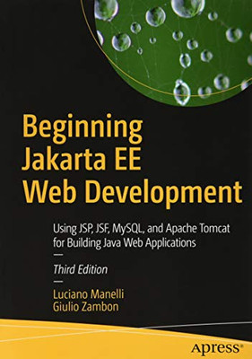 Beginning Jakarta Ee Web Development: Using Jsp, Jsf, Mysql, And Apache Tomcat For Building Java Web Applications