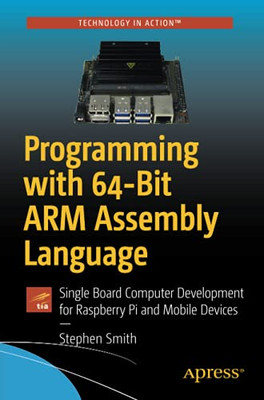 Programming With 64-Bit Arm Assembly Language: Single Board Computer Development For Raspberry Pi And Mobile Devices