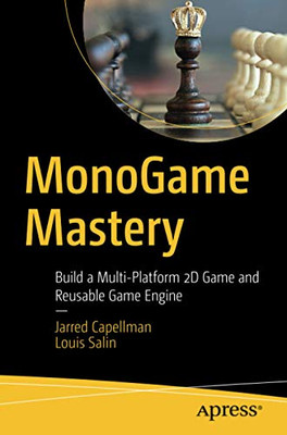 Monogame Mastery: Build A Multi-Platform 2D Game And Reusable Game Engine