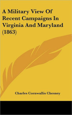 A Military View Of Recent Campaigns In Virginia And Maryland (1863)