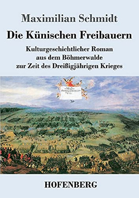 Die K??Nischen Freibauern: Kulturgeschichtlicher Roman Aus Dem B??Hmerwalde Zur Zeit Des Drei??igj?Ñhrigen Krieges (German Edition) - Paperback