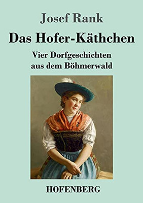 Das Hofer-K?Ñthchen: Vier Dorfgeschichten Aus Dem B??Hmerwald (German Edition) - Paperback