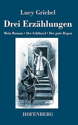 Drei Erz?Ñhlungen: Mein Roman / Der Schl??Ssel / Der Gute Regen (German Edition) - Hardcover Drei Erz?Ñhlungen: Mein Roman / Der Schl??Ssel / Der Gute Regen (German Edition) - Hardcover