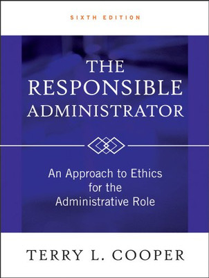 The Responsible Administrator: An Approach To Ethics For The Administrative Role