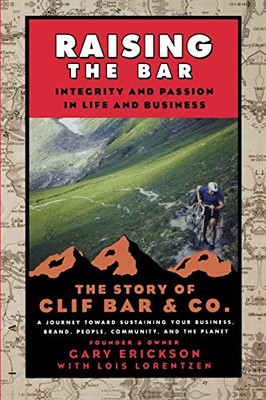 Raising The Bar: Integrity And Passion In Life And Business: The Story Of Clif Bar Inc.