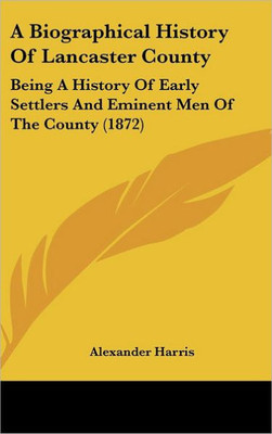 A Biographical History Of Lancaster County: Being A History Of Early Settlers And Eminent Men Of The County (1872)