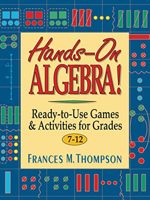 Hands-On Algebra: Ready-To-Use Games & Activities For Grades 7-12