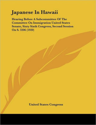 Japanese In Hawaii: Hearing Before A Subcommittee Of The Committee On Immigration United States Senate, Sixty Sixth Congress, Second Sessi