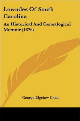Lowndes Of South Carolina: An Historical And Genealogical Memoir (1876)