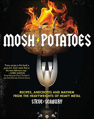 Mosh Potatoes: Recipes, Anecdotes, And Mayhem From The Heavyweights Of Heavy Metal